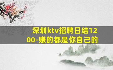 深圳ktv招聘日结1200-赚的都是你自己的
